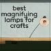 Best Magnifying Lamps For Crafts