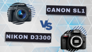Canon SL1 VS Nikon D3300 - Differences & Similarities